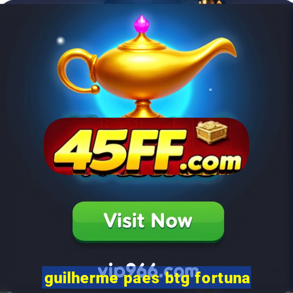 guilherme paes btg fortuna